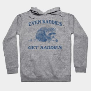 Raccoon Even Baddies Get Saddies Shirt, Funny Raccoon Meme Hoodie